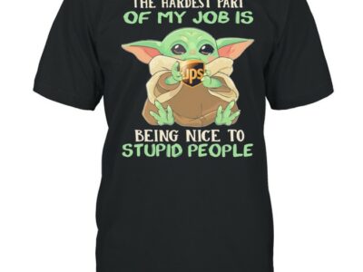 Baby Yoda hug Ups the Hardest part of my Job is being nice to Stupid people shirt