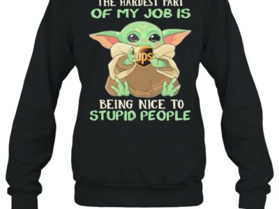 Baby-Yoda-hug-Ups-the-Hardest-part-of-my-Job-is-being-nice-to-Stupid-people-Unisex-Sweatshirt.jpg