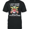 Baby Yoda I Just Baked You Some Shut The Fucupcake T-shirt