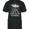 Baby Yoda I Wish I Was As Thin As My Patience T-shirt