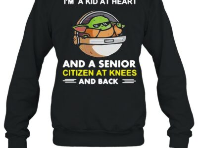 Baby-Yoda-Im-A-Kid-At-Heart-And-A-Senior-Citizen-At-Knees-And-Back-T-Unisex-Sweatshirt.jpg