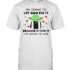 Baby Yoda I’m Going To Let God Fix It Because If I Fix It I’m Going To Jail T-shirt