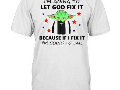 Baby Yoda I’m Going To Let God Fix It Because If I Fix It I’m Going To Jail T-shirt