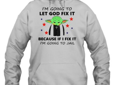 Baby-Yoda-Im-Going-To-Let-God-Fix-It-Because-If-I-Fix-It-Im-Going-To-Jail-T-Unisex-Hoodie.jpg