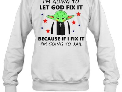 Baby-Yoda-Im-Going-To-Let-God-Fix-It-Because-If-I-Fix-It-Im-Going-To-Jail-T-Unisex-Sweatshirt.jpg