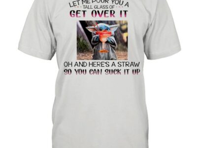 Baby Yoda let me pour you a tall glass so you can suck it up shirt