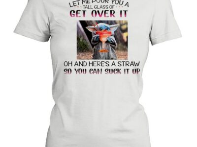 Baby Yoda let me pour you a tall glass so you can suck it up shirt
