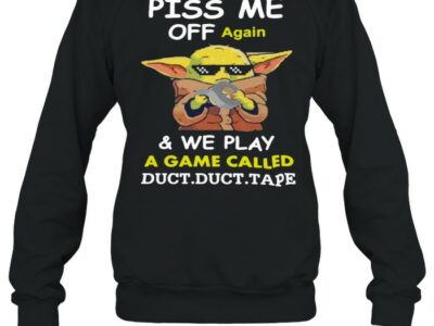 Baby-Yoda-Piss-Me-Off-Again-And-We-Play-A-Game-Called-Duct-Duct-Tape-T-Unisex-Sweatshirt.jpg