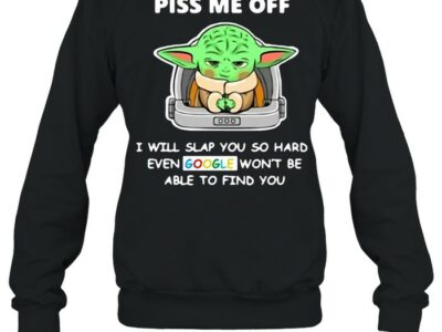 Baby-Yoda-Piss-Me-Off-I-Will-Slap-You-So-Hard-Even-Google-Wont-Be-Able-To-Find-You-T-Unisex-Sweatshirt.jpg