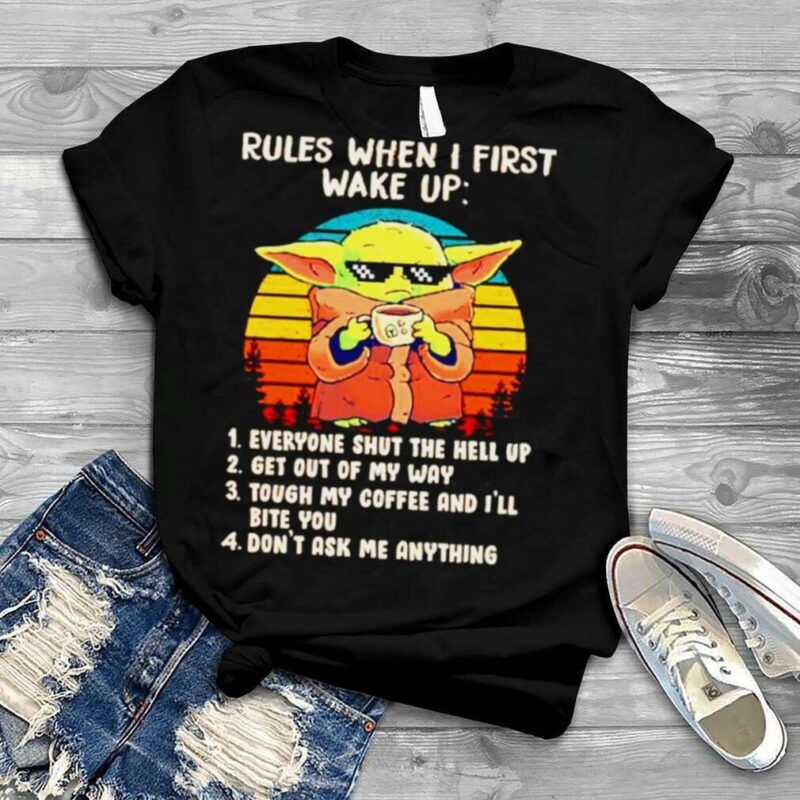 Baby Yoda rules when I first wake up everyone shut the hell up shirt