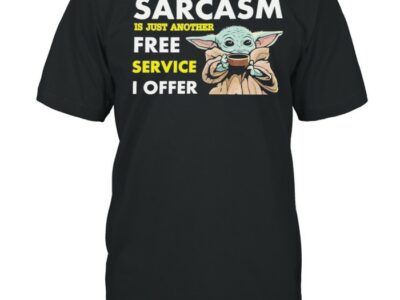 baby yoda sarcasm is just another free service I offer shirt