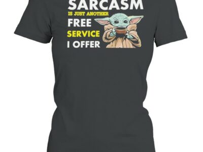 baby yoda sarcasm is just another free service I offer shirt