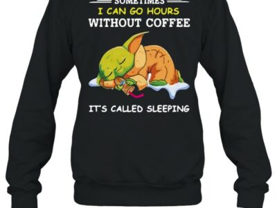 Baby-Yoda-Sometimes-I-Can-Go-Hours-Without-Coffee-Its-Called-Sleeping-T-Unisex-Sweatshirt.jpg