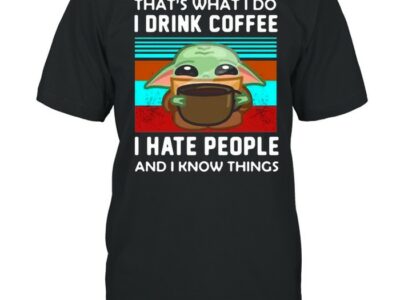 Baby Yoda That’s What I Do I Drink Coffee I Hate People And I Know Things T-shirt