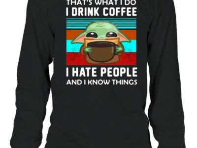 Baby-Yoda-Thats-What-I-Do-I-Drink-Coffee-I-Hate-People-And-I-Know-Things-T-Long-Sleeved-T-shirt.jpg