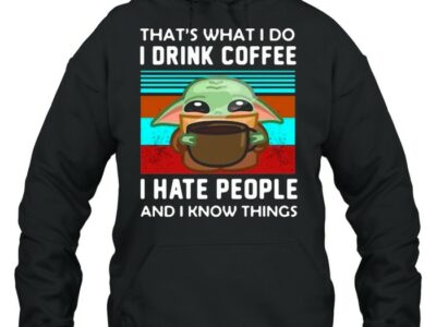 Baby-Yoda-Thats-What-I-Do-I-Drink-Coffee-I-Hate-People-And-I-Know-Things-T-Unisex-Hoodie.jpg