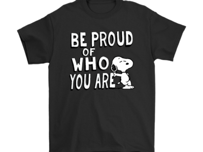 Be Proud Of Who You Are Snoopy Shirts