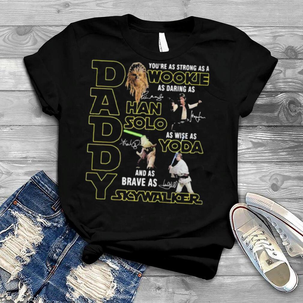 Daddy You Are As Strong As Wood Kee As Daring As Han Solo As Wise As Yoda And As Brave As Skywalker Shirt