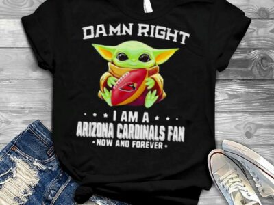 Damn Right I Am A Arizona Cardinals Fan Now And Forever Baby Yoda Shirt