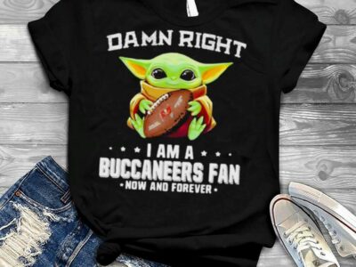 Damn Right I Am A Buccaneers Fan Now And Forever Baby Yoda Shirt
