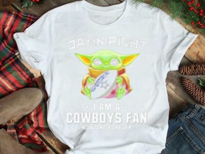 Damn Right I Am A Cowboys Fan Now And Forever Baby Yoda Shirt