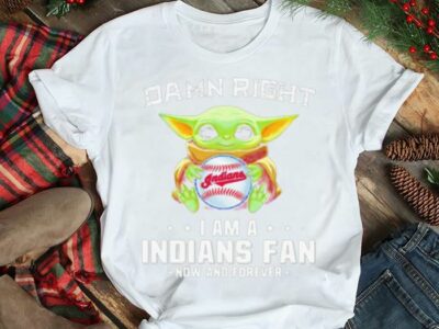 Damn Right I Am A Indians Fan Now And Forever Baby Yoda Shirt