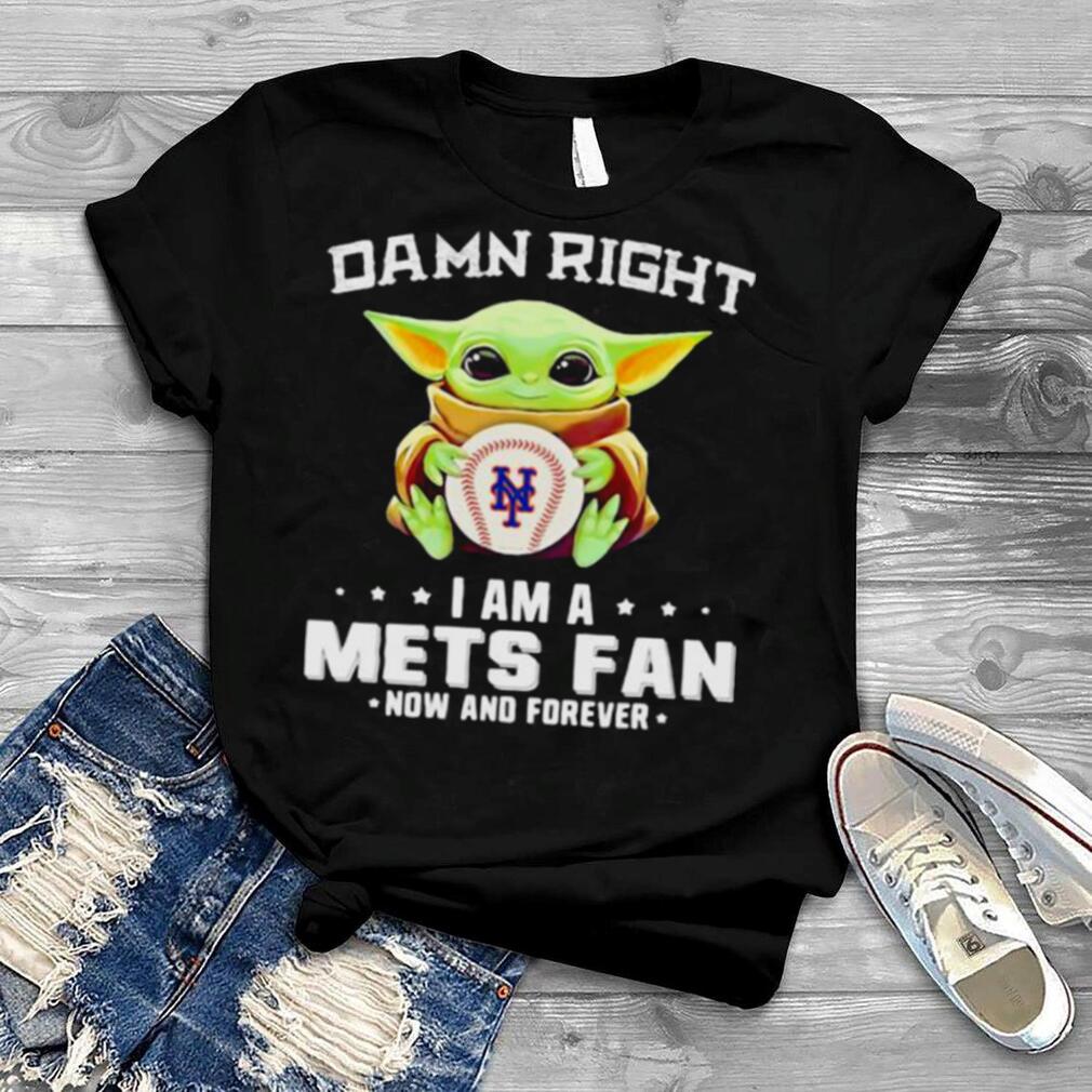 Damn Right I Am A Mets Fan Now And Forever Baby Yoda Hug Ball Shirt