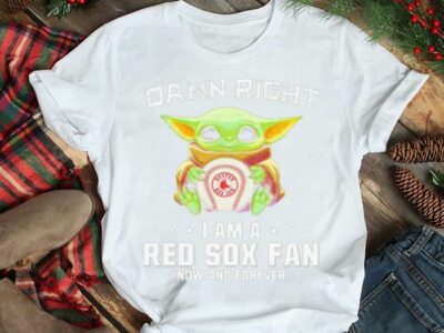 Damn Right I Am A Red Sox Fan Now And Forever Baby Yoda Shirt
