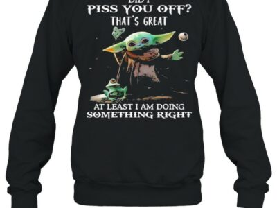 Did-i-piss-you-off-thats-great-at-least-i-am-doing-something-right-yoda-and-frog-Unisex-Sweatshirt.jpg