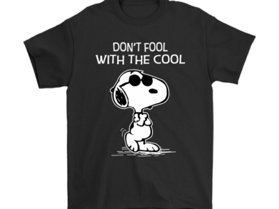 Don’t Fool With The Cool Snoopy Shirts