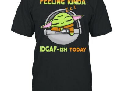 Feeling Kinda IDGAF-ish Today Baby Yoda Shirt