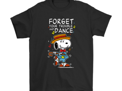 Forget You Trouble And Dance Snoopy Shirts