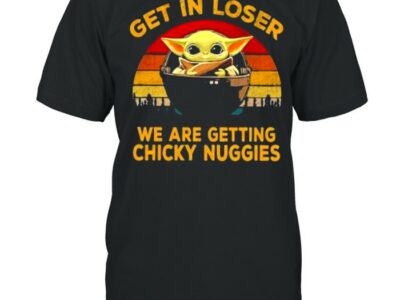 Get In Loser We Are Getting Chicky Nuggies Yoda Star Wars Vintage Shirt