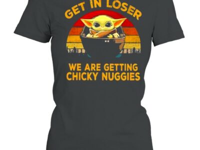 Get In Loser We Are Getting Chicky Nuggies Yoda Star Wars Vintage Shirt