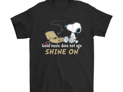 Good Music Does Not Age Shine On Snoopy Shirts