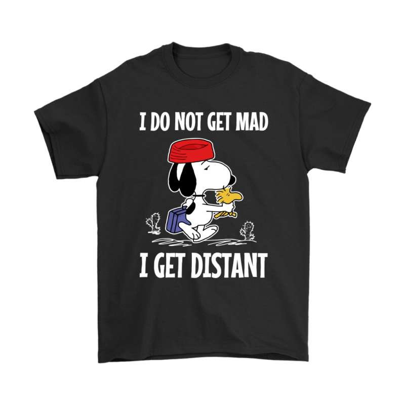 I Do Not Get Mad I Get Distant Snoopy Shirts