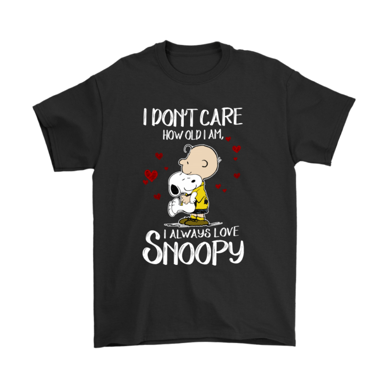 I Don’t Care How Old I Am I Always Love Snoopy Shirts