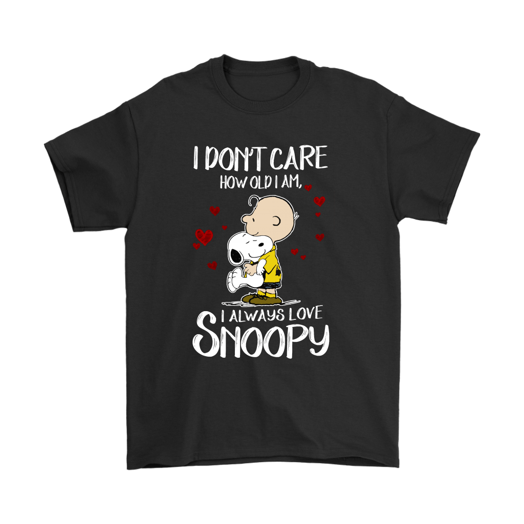 I Don't Care How Old I Am I Always Love Snoopy Shirts