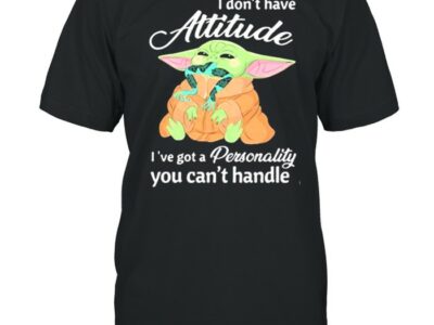 I Don’t Have Attitude I’ve Got A Personality You Cant Handle Yoda Shirt