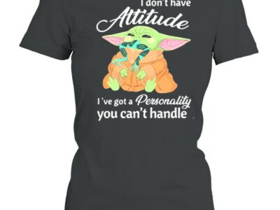 I Don’t Have Attitude I’ve Got A Personality You Cant Handle Yoda Shirt