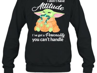 I-Dont-Have-Attitude-Ive-Got-A-Personality-You-Cant-Handle-Yoda-Shirt-Unisex-Sweatshirt.jpg