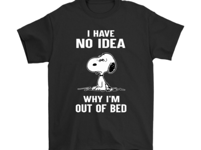 I Have No Idea Why I’m Out Of Bed Snoopy Shirts