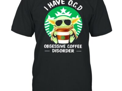 I have OCD obsessive coffee disorder yoda shirt