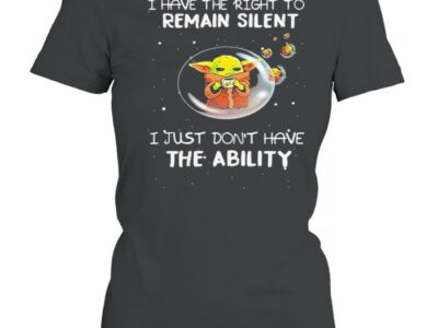 I-Have-The-Right-To-Remain-Silent-I-Just-Dont-Have-The-Ability-Baby-Yoda-Star-Wars-Shirt-Classic-Womens-T-shirt.jpg