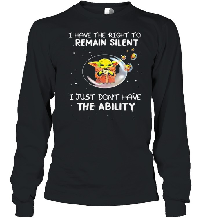 I Have The Right To Remain Silent I Just Don?t Have The Ability Baby Yoda Star Wars Shirt