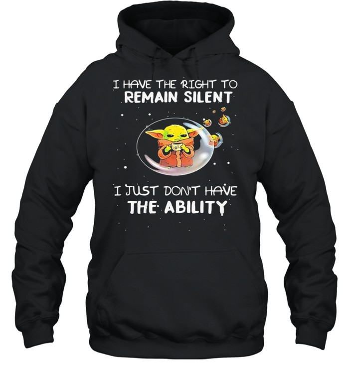 I Have The Right To Remain Silent I Just Don?t Have The Ability Baby Yoda Star Wars Shirt