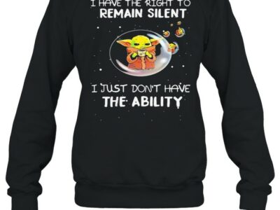I-Have-The-Right-To-Remain-Silent-I-Just-Dont-Have-The-Ability-Baby-Yoda-Star-Wars-Shirt-Unisex-Sweatshirt.jpg