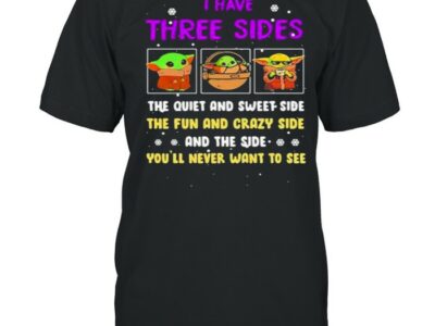 I Have Three Sides The Quiet And Sweet Side The Fun And Crazy Side And The Side Never Want To See Yoda Shirt