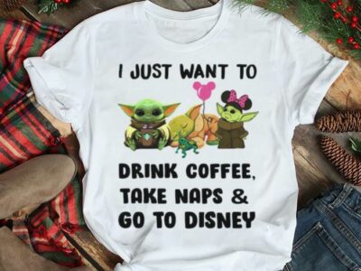 I-Just-Want-To-Drink-Coffee-Take-Naps-And-Go-To-Disney-Baby-Yoda-Shirt0.jpg
