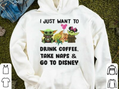 I-Just-Want-To-Drink-Coffee-Take-Naps-And-Go-To-Disney-Baby-Yoda-Shirt1.jpg